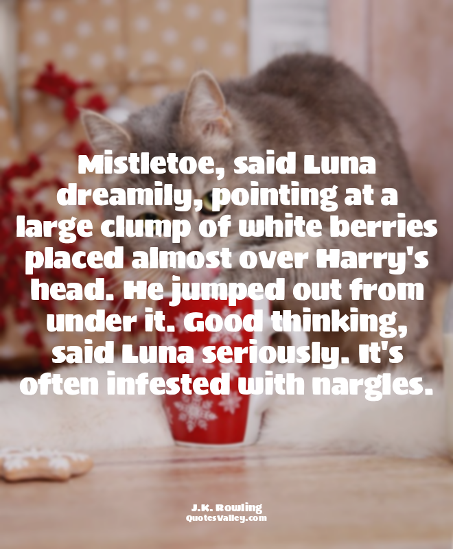 Mistletoe, said Luna dreamily, pointing at a large clump of white berries placed...
