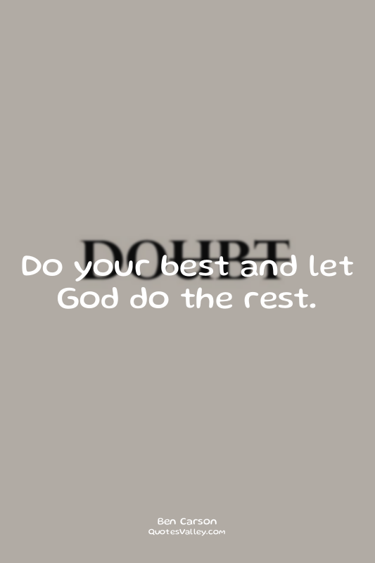 Do your best and let God do the rest.