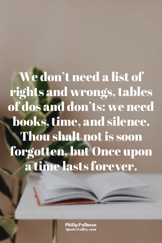 We don’t need a list of rights and wrongs, tables of dos and don’ts: we need boo...