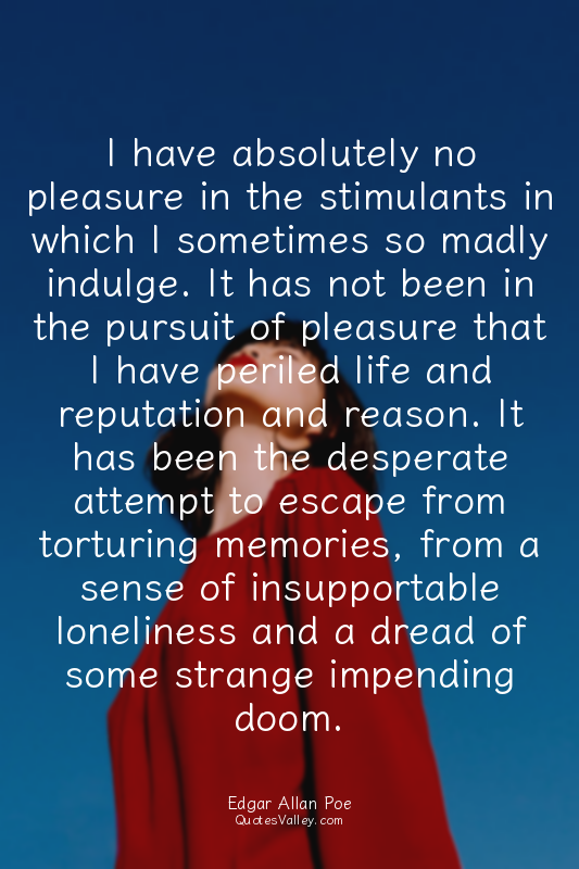I have absolutely no pleasure in the stimulants in which I sometimes so madly in...