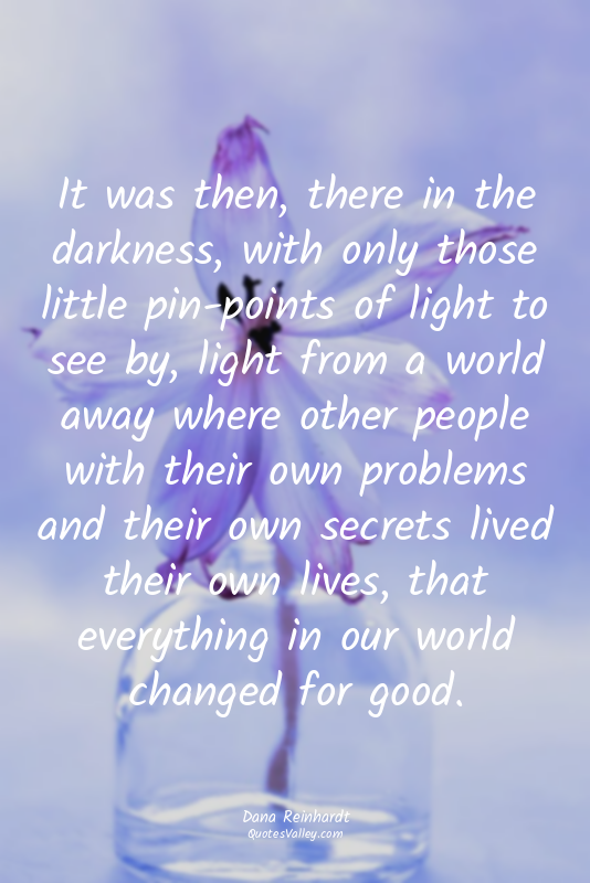 It was then, there in the darkness, with only those little pin-points of light t...
