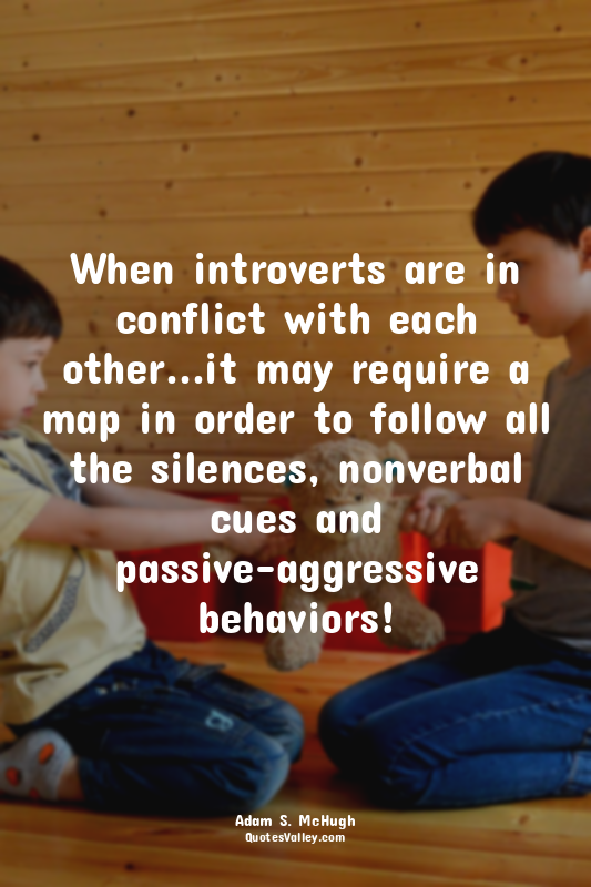 When introverts are in conflict with each other...it may require a map in order...