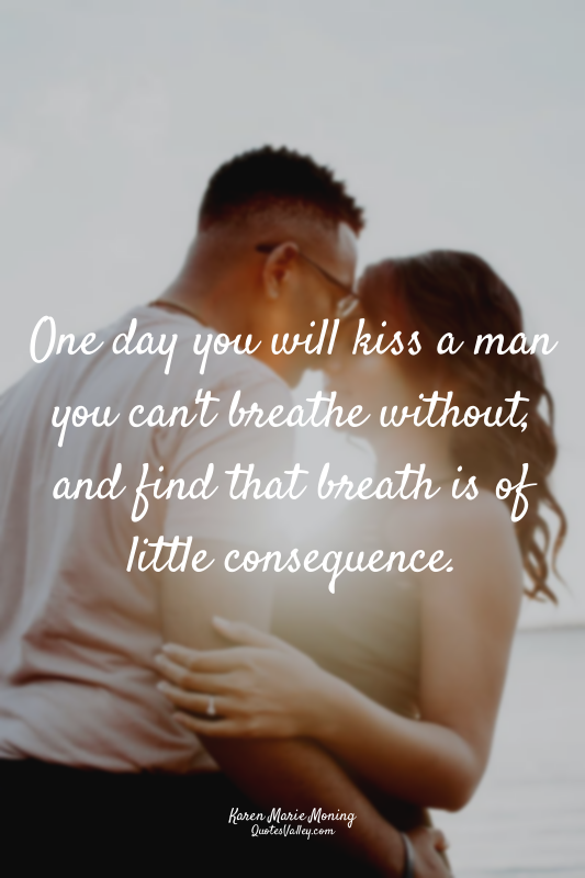 One day you will kiss a man you can't breathe without, and find that breath is o...