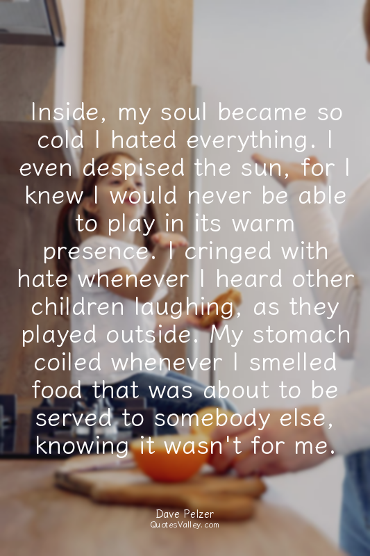 Inside, my soul became so cold I hated everything. I even despised the sun, for...
