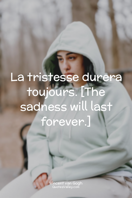 La tristesse durera toujours. [The sadness will last forever.]