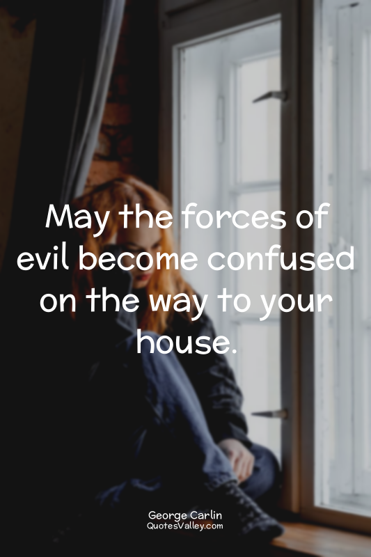 May the forces of evil become confused on the way to your house.