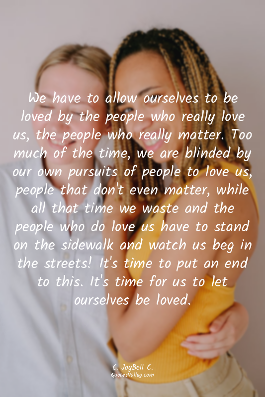 We have to allow ourselves to be loved by the people who really love us, the peo...