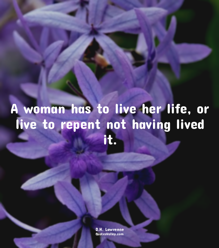 A woman has to live her life, or live to repent not having lived it.