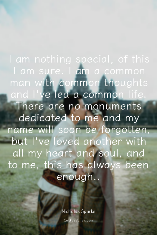 I am nothing special, of this I am sure. I am a common man with common thoughts...