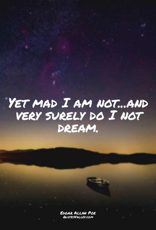 Yet mad I am not...and very surely do I not dream.