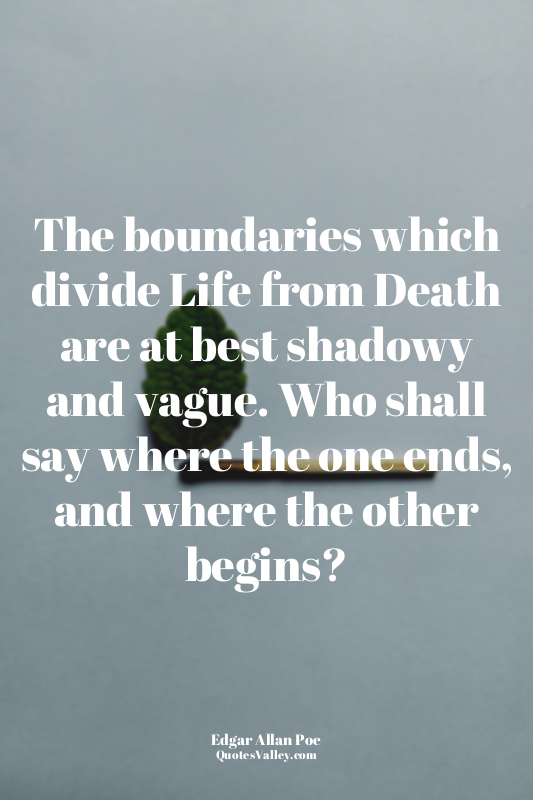 The boundaries which divide Life from Death are at best shadowy and vague. Who s...