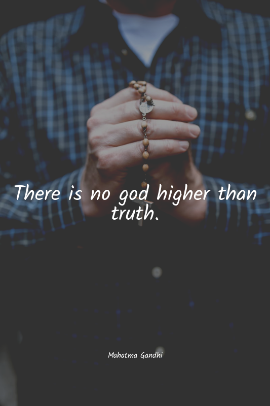 There is no god higher than truth.
