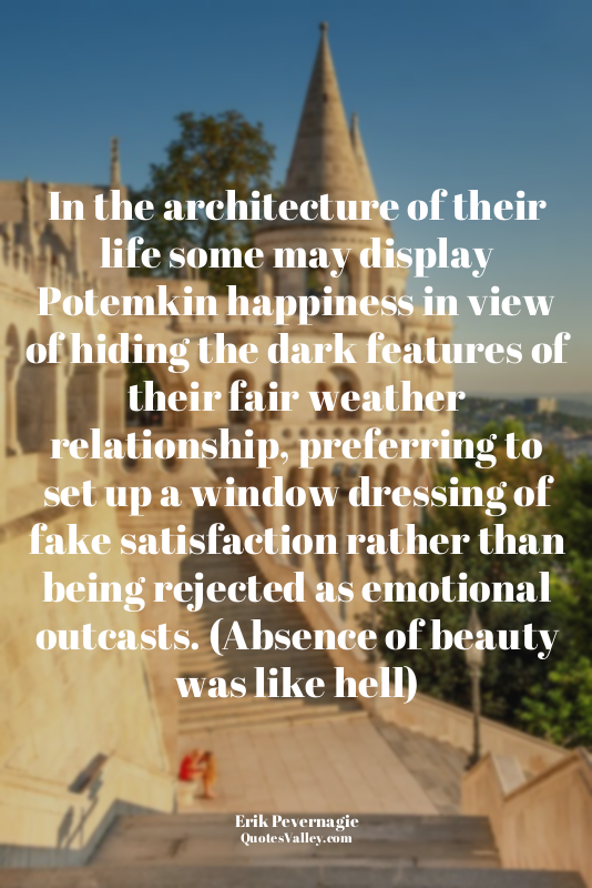In the architecture of their life some may display Potemkin happiness in view of...