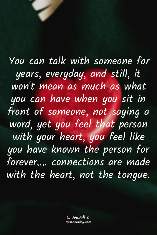 You can talk with someone for years, everyday, and still, it won't mean as much...