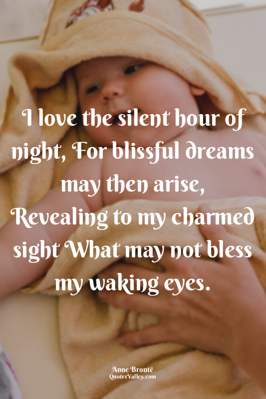 I love the silent hour of night, For blissful dreams may then arise, Revealing t...