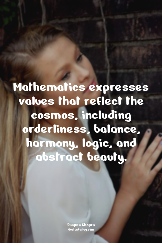 Mathematics expresses values that reflect the cosmos, including orderliness, bal...