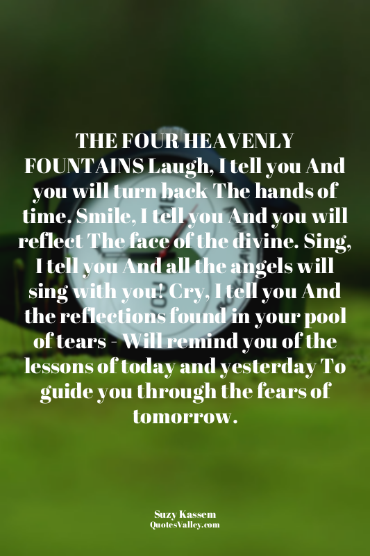 THE FOUR HEAVENLY FOUNTAINS Laugh, I tell you And you will turn back The hands o...