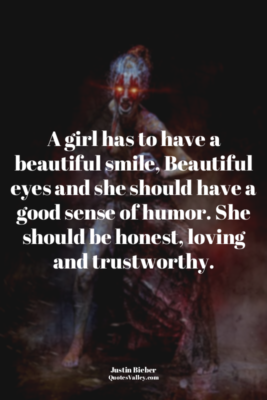 A girl has to have a beautiful smile, Beautiful eyes and she should have a good...