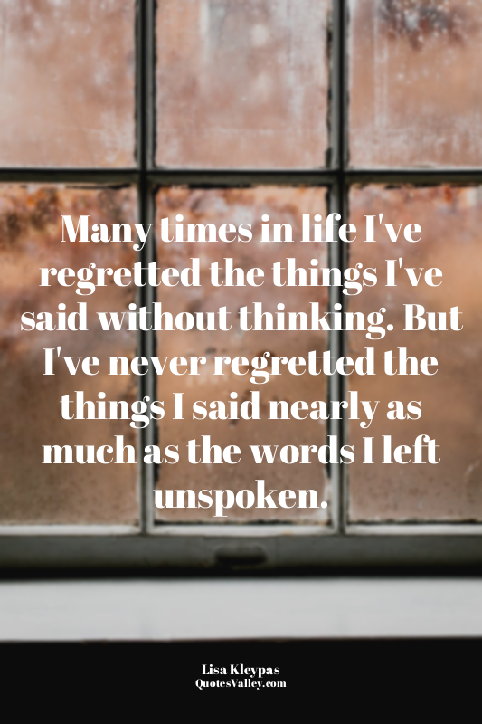 Many times in life I've regretted the things I've said without thinking. But I'v...