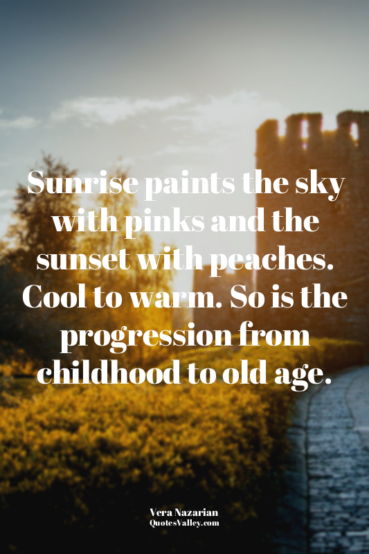 Sunrise paints the sky with pinks and the sunset with peaches. Cool to warm. So...