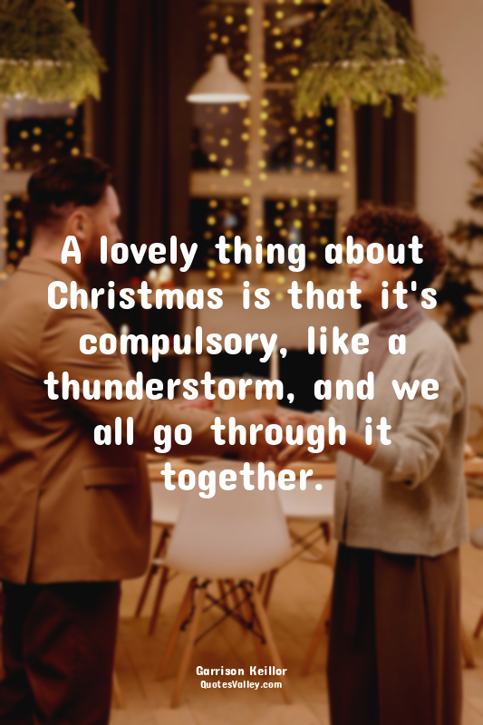 A lovely thing about Christmas is that it's compulsory, like a thunderstorm, and...