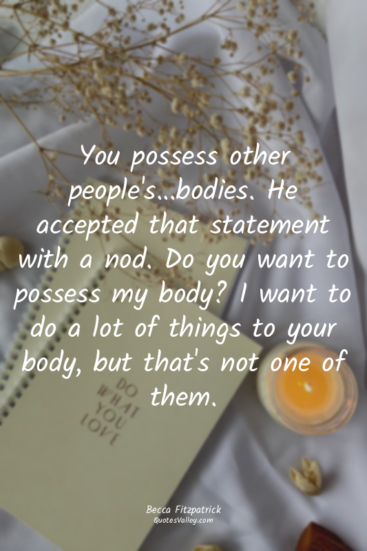 You possess other people's...bodies. He accepted that statement with a nod. Do y...