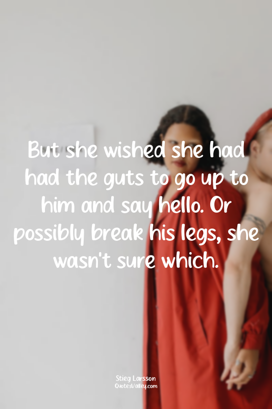 But she wished she had had the guts to go up to him and say hello. Or possibly b...