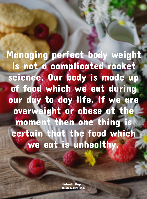 Managing perfect body weight is not a complicated rocket science. Our body is ma...