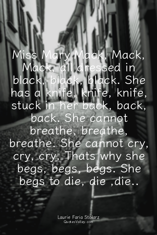 Miss Mary Mack, Mack, Mack, all dressed in black, black, black. She has a knife,...