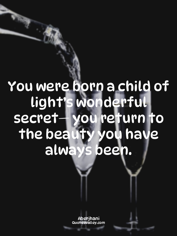 You were born a child of light’s wonderful secret— you return to the beauty you...
