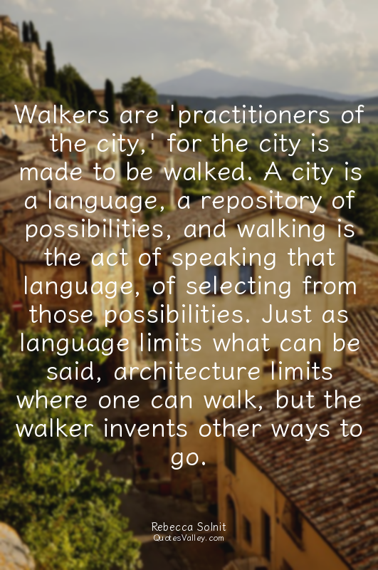 Walkers are 'practitioners of the city,' for the city is made to be walked. A ci...