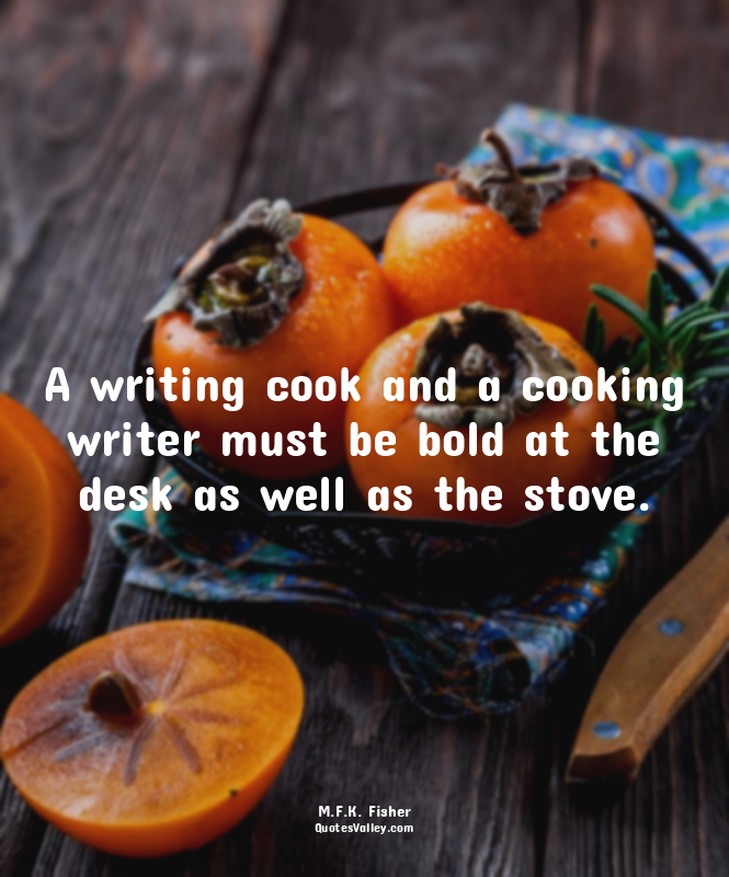 A writing cook and a cooking writer must be bold at the desk as well as the stov...