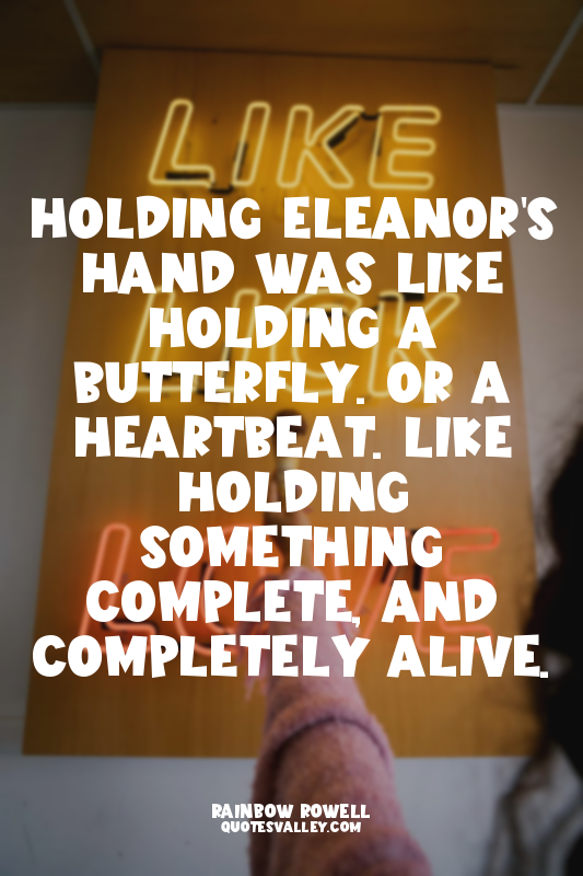 Holding Eleanor's hand was like holding a butterfly. Or a heartbeat. Like holdin...