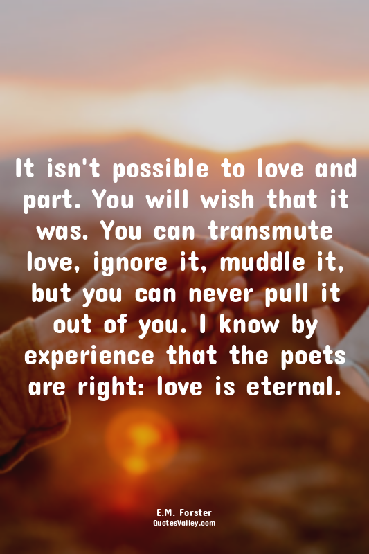 It isn't possible to love and part. You will wish that it was. You can transmute...