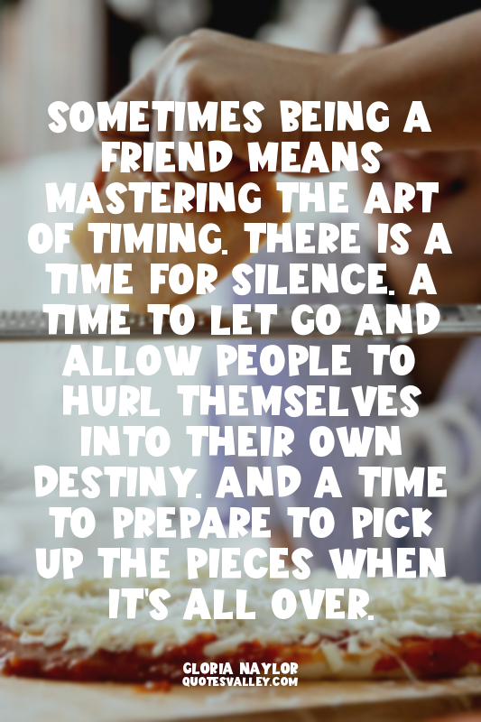 Sometimes being a friend means mastering the art of timing. There is a time for...