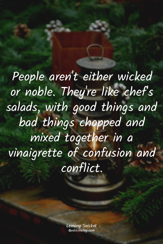 People aren't either wicked or noble. They're like chef's salads, with good thin...