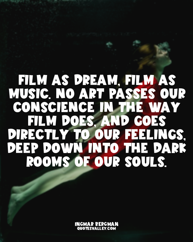 Film as dream, film as music. No art passes our conscience in the way film does,...