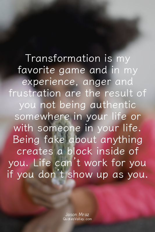Transformation is my favorite game and in my experience, anger and frustration a...