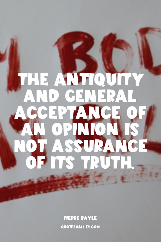 The antiquity and general acceptance of an opinion is not assurance of its truth...