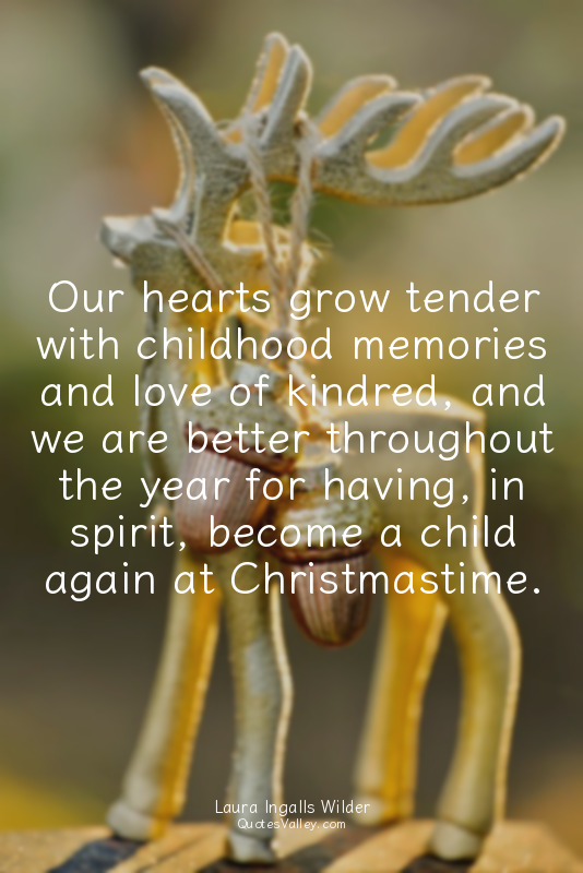 Our hearts grow tender with childhood memories and love of kindred, and we are b...