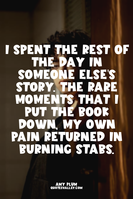I spent the rest of the day in someone else's story. The rare moments that I put...