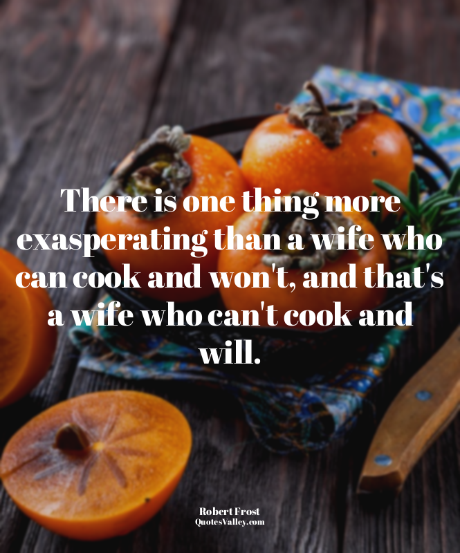 There is one thing more exasperating than a wife who can cook and won't, and tha...