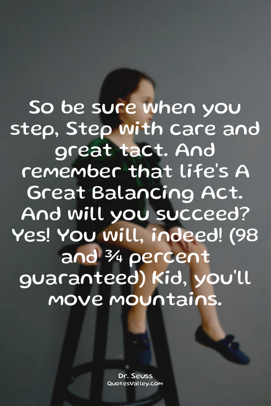 So be sure when you step, Step with care and great tact. And remember that life'...