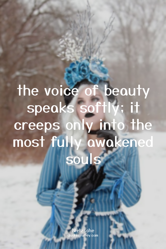 the voice of beauty speaks softly; it creeps only into the most fully awakened s...