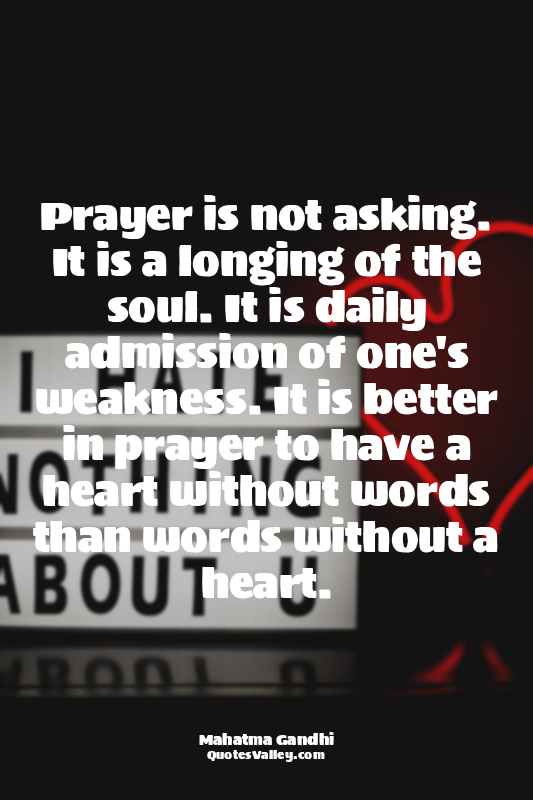 Prayer is not asking. It is a longing of the soul. It is daily admission of one'...