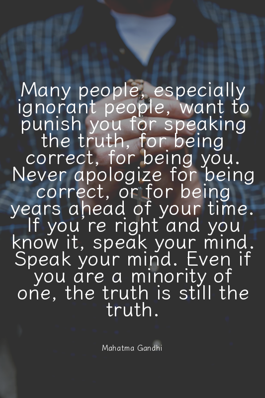 Many people, especially ignorant people, want to punish you for speaking the tru...