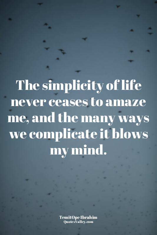 The simplicity of life never ceases to amaze me, and the many ways we complicate...