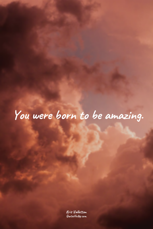 You were born to be amazing.