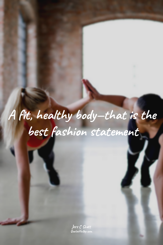 A fit, healthy body—that is the best fashion statement