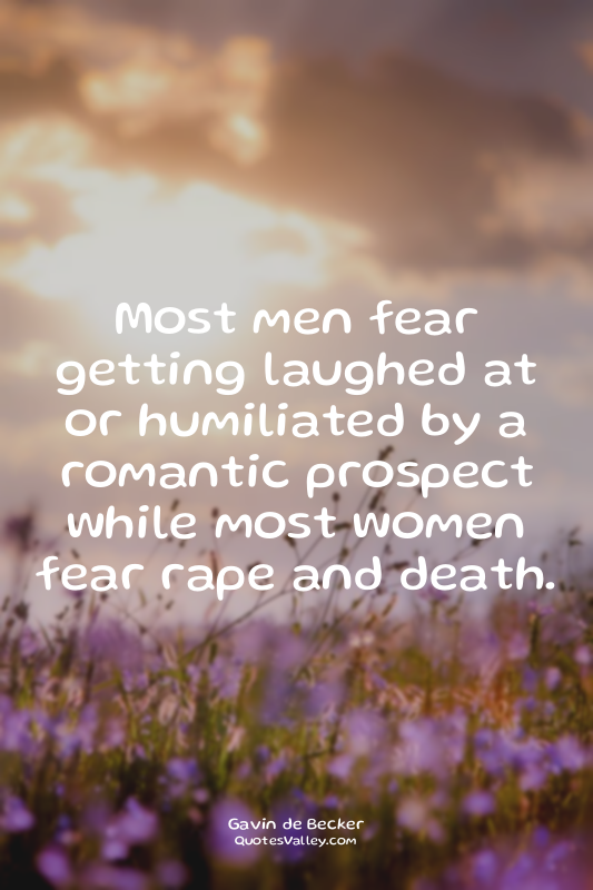 Most men fear getting laughed at or humiliated by a romantic prospect while most...